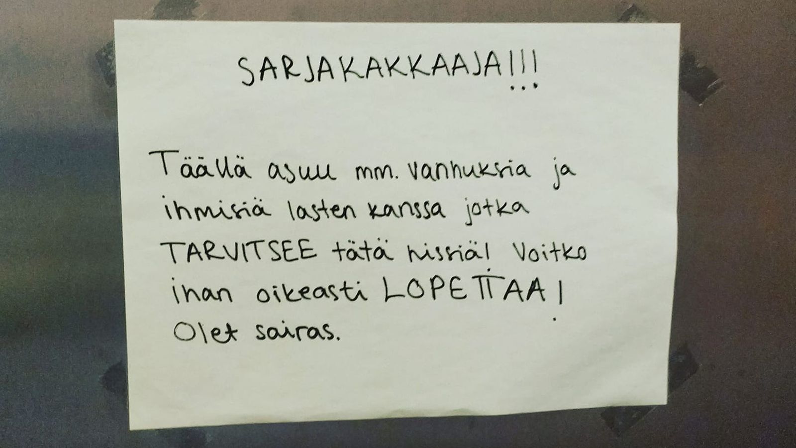 Taloyhtiön hississä oleva lappu, jossa teksti: "Sarjakakkaaja!!! Täällä asuu mm. vanhuksia ja ihmisiä lasten kanssa, jotka TARVITSEE tätä hissiä! Voitko ihan oikeasti LOPETTAA! Olet sairas."